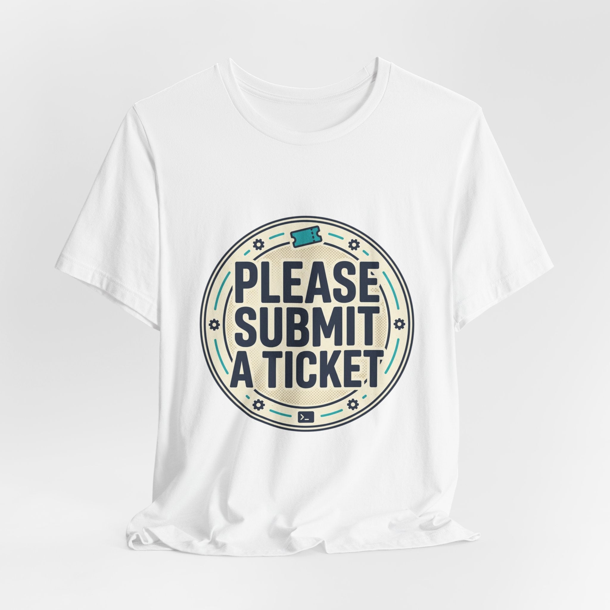 Please Submit a Ticket T-Shirt — Funny Customer Support / IT Helpdesk Tee