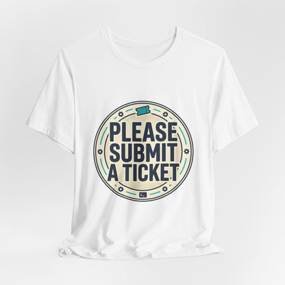 Please Submit a Ticket T-Shirt — Funny Customer Support / IT Helpdesk Tee
