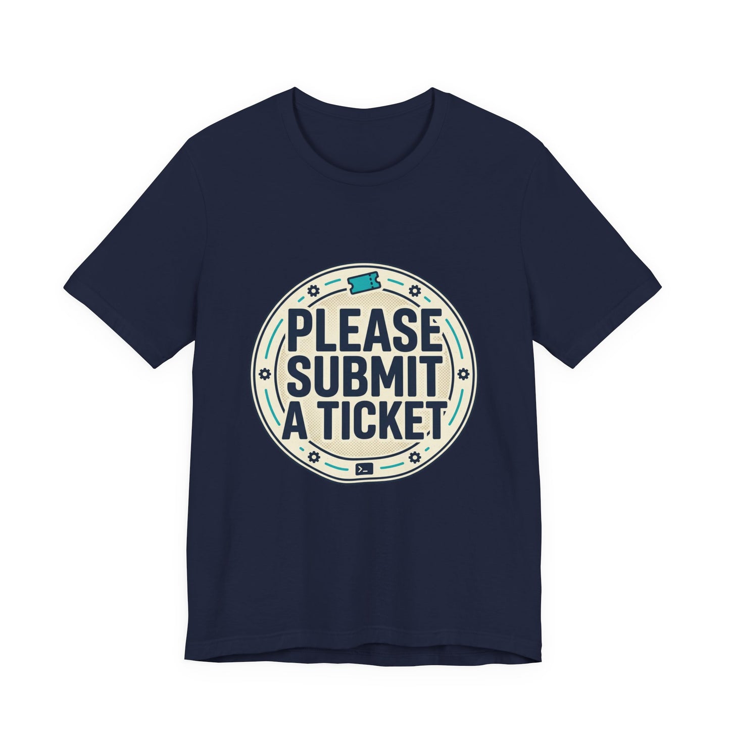 Please Submit a Ticket T-Shirt — Funny Customer Support / IT Helpdesk Tee