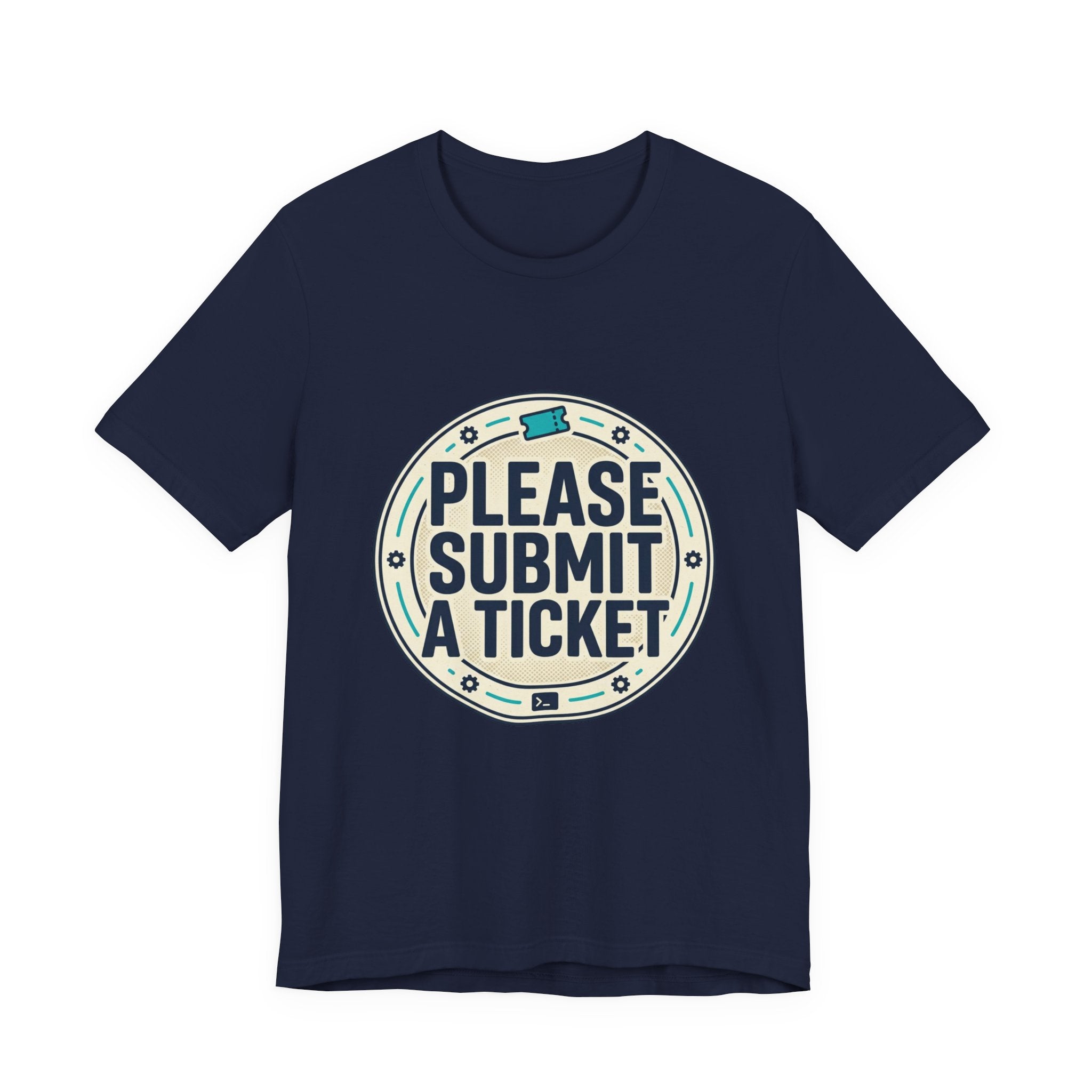Please Submit a Ticket T-Shirt — Funny Customer Support / IT Helpdesk Tee