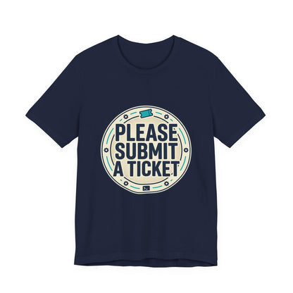 Please Submit a Ticket T-Shirt — Funny Customer Support / IT Helpdesk Tee