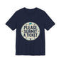 Please Submit a Ticket T-Shirt — Funny Customer Support / IT Helpdesk Tee