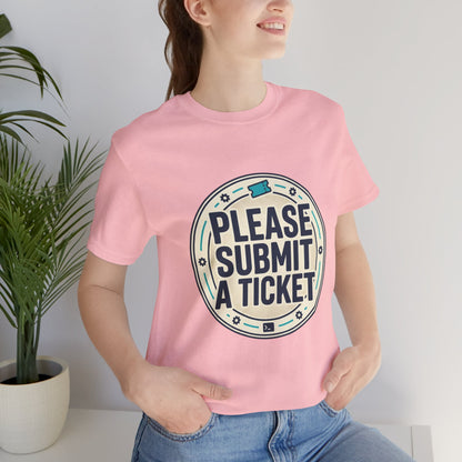 Please Submit a Ticket T-Shirt — Funny Customer Support / IT Helpdesk Tee