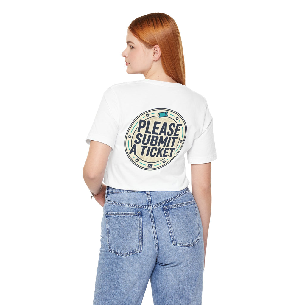 Please Submit a Ticket T-Shirt — Funny Customer Support / IT Helpdesk Tee