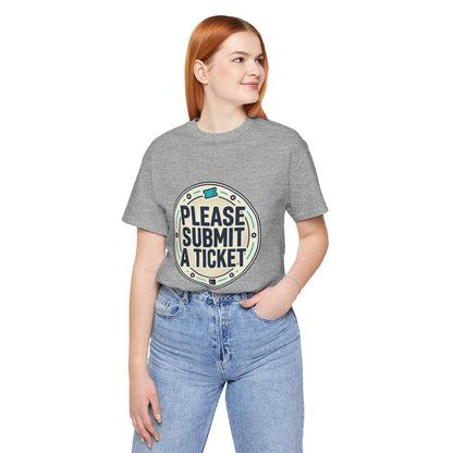Please Submit a Ticket T-Shirt — Funny Customer Support / IT Helpdesk Tee
