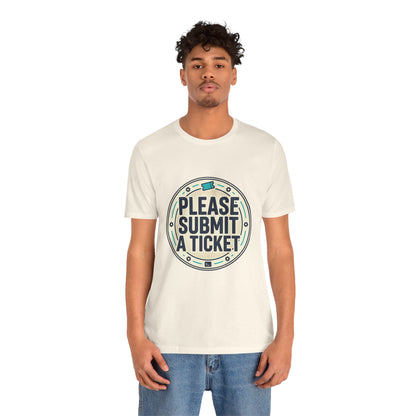 Please Submit a Ticket T-Shirt — Funny Customer Support / IT Helpdesk Tee