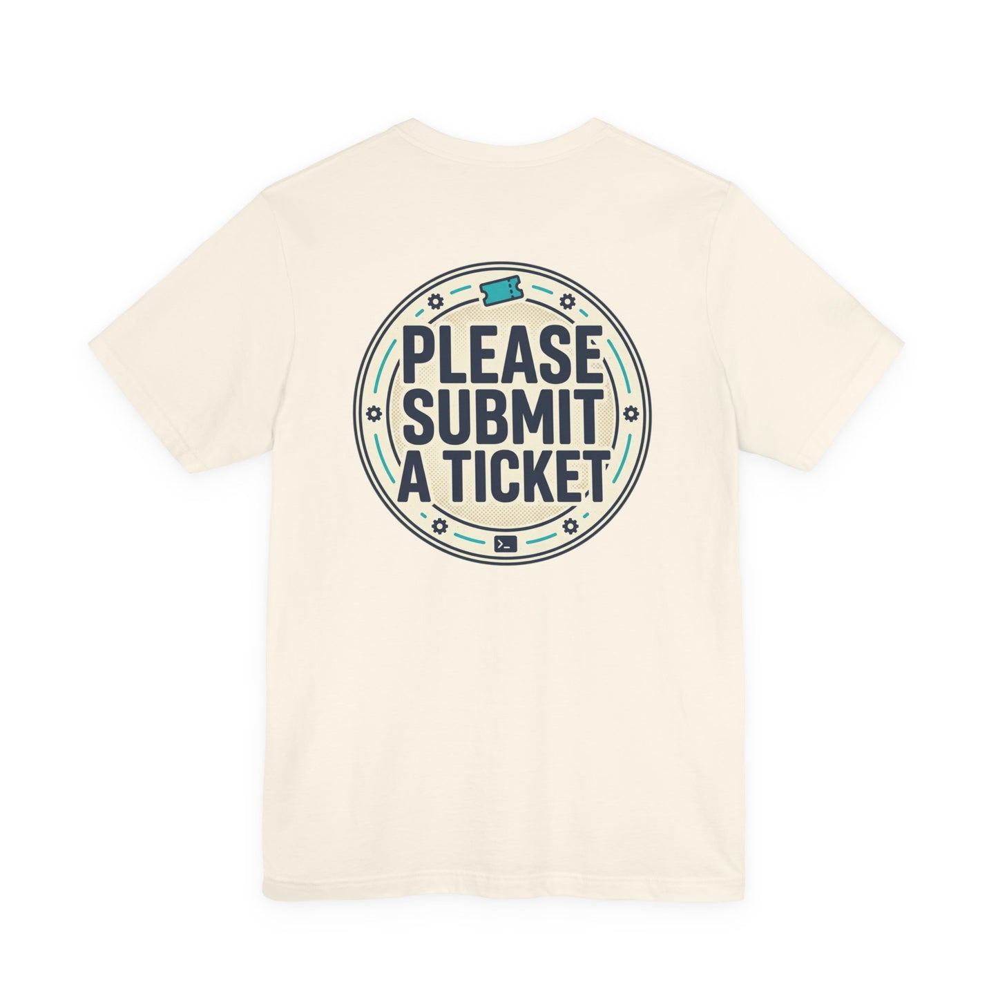 Please Submit a Ticket T-Shirt — Funny Customer Support / IT Helpdesk Tee
