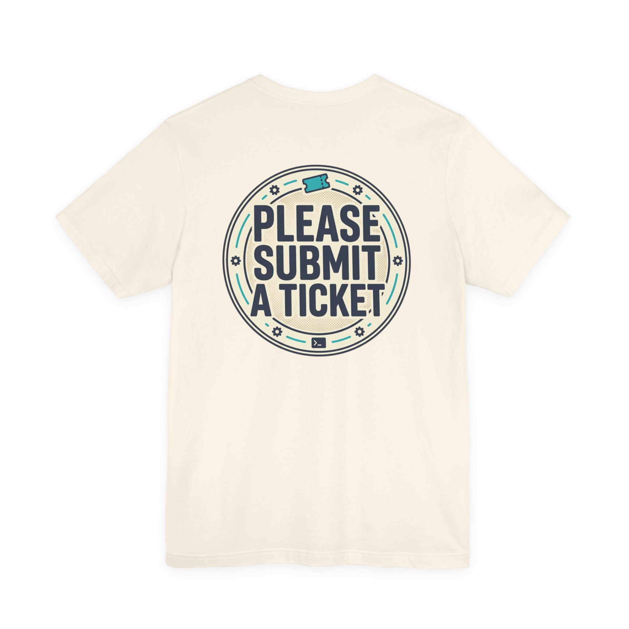 Please Submit a Ticket T-Shirt — Funny Customer Support / IT Helpdesk Tee