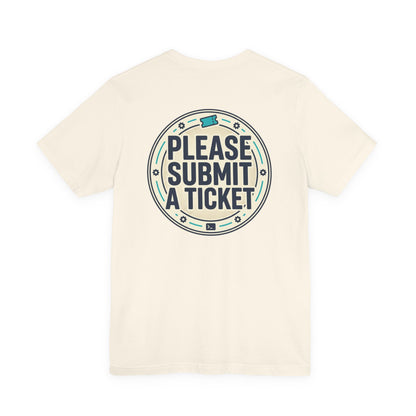 Please Submit a Ticket T-Shirt — Funny Customer Support / IT Helpdesk Tee