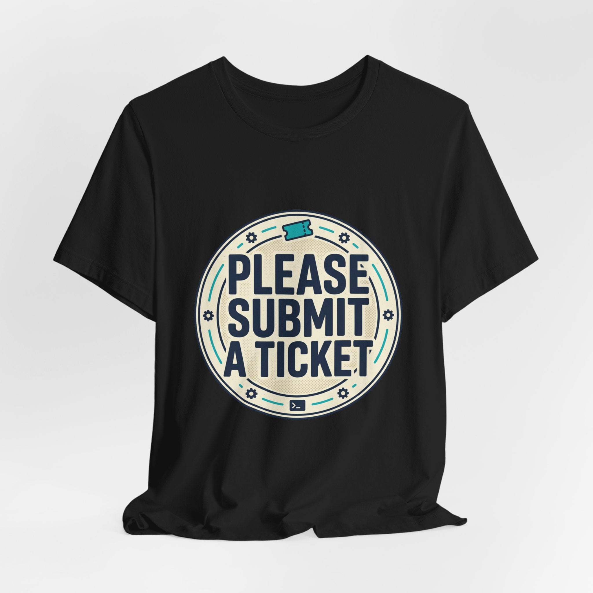 Please Submit a Ticket T-Shirt — Funny Customer Support / IT Helpdesk Tee