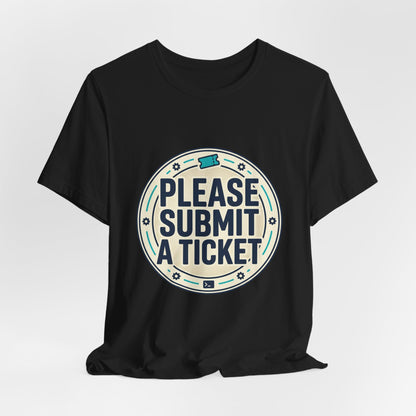 Please Submit a Ticket T-Shirt — Funny Customer Support / IT Helpdesk Tee