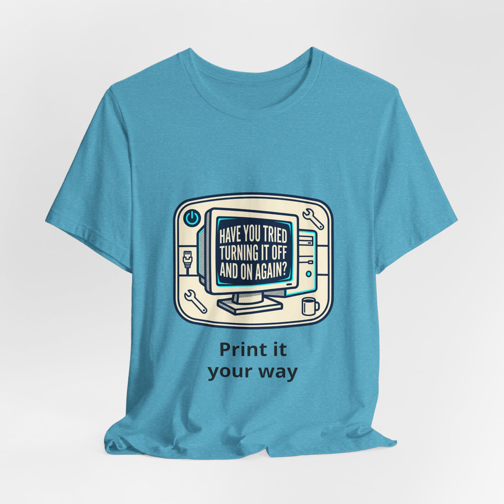 IT Tech Humor Tee — "Have You Tried Turning It Off And On Again?"