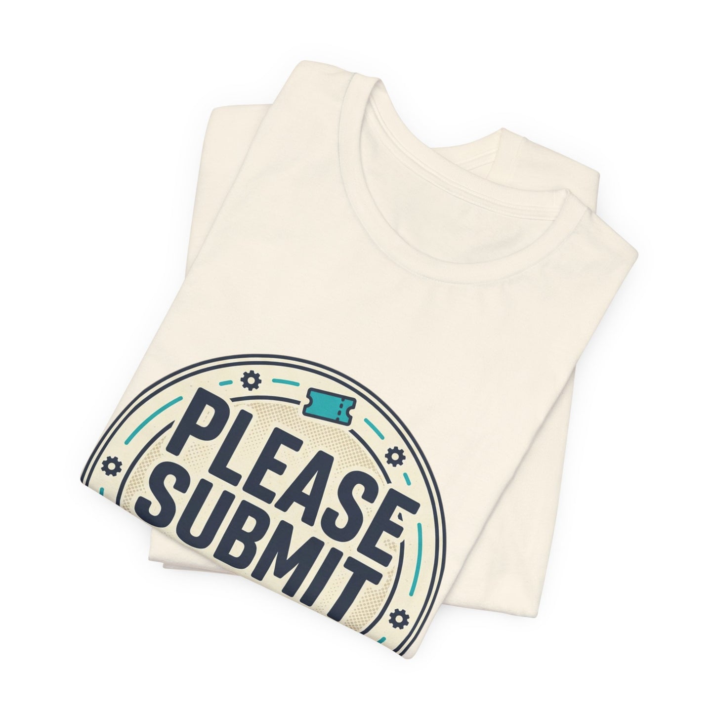 Please Submit a Ticket T-Shirt — Funny Customer Support / IT Helpdesk Tee
