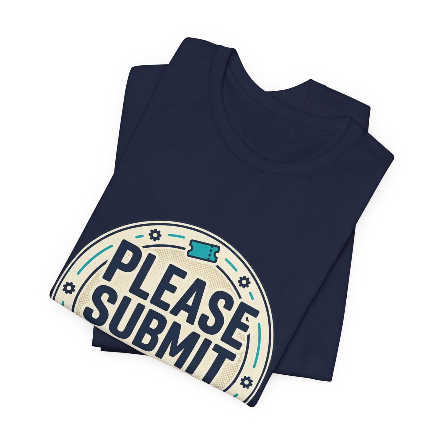 Please Submit a Ticket T-Shirt — Funny Customer Support / IT Helpdesk Tee