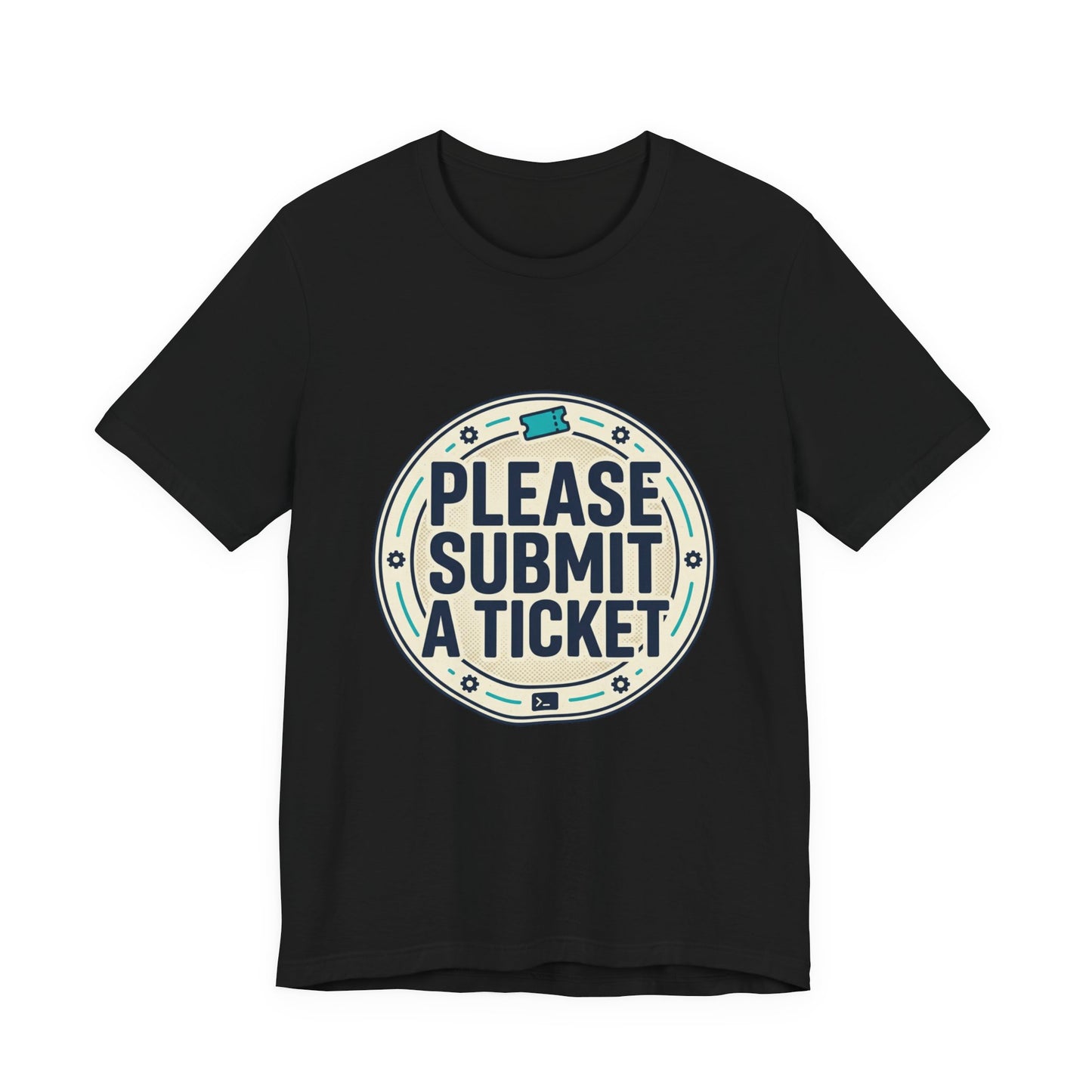 Please Submit a Ticket T-Shirt — Funny Customer Support / IT Helpdesk Tee