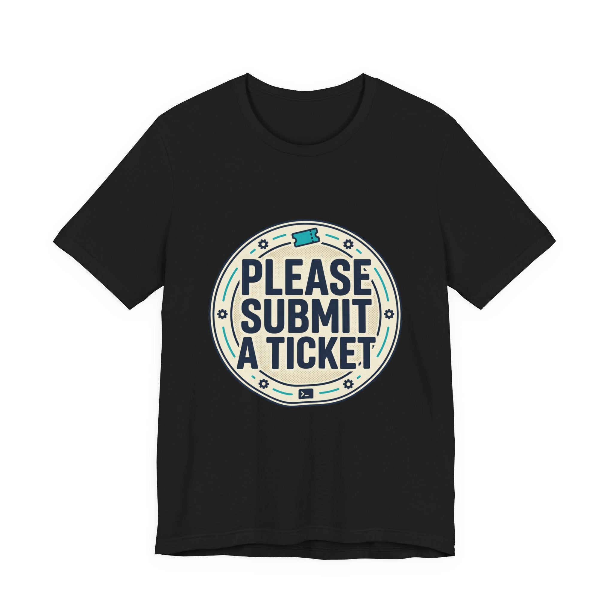 Please Submit a Ticket T-Shirt — Funny Customer Support / IT Helpdesk Tee