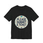 Please Submit a Ticket T-Shirt — Funny Customer Support / IT Helpdesk Tee