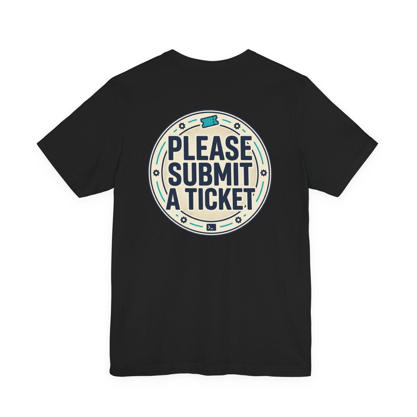 Please Submit a Ticket T-Shirt — Funny Customer Support / IT Helpdesk Tee