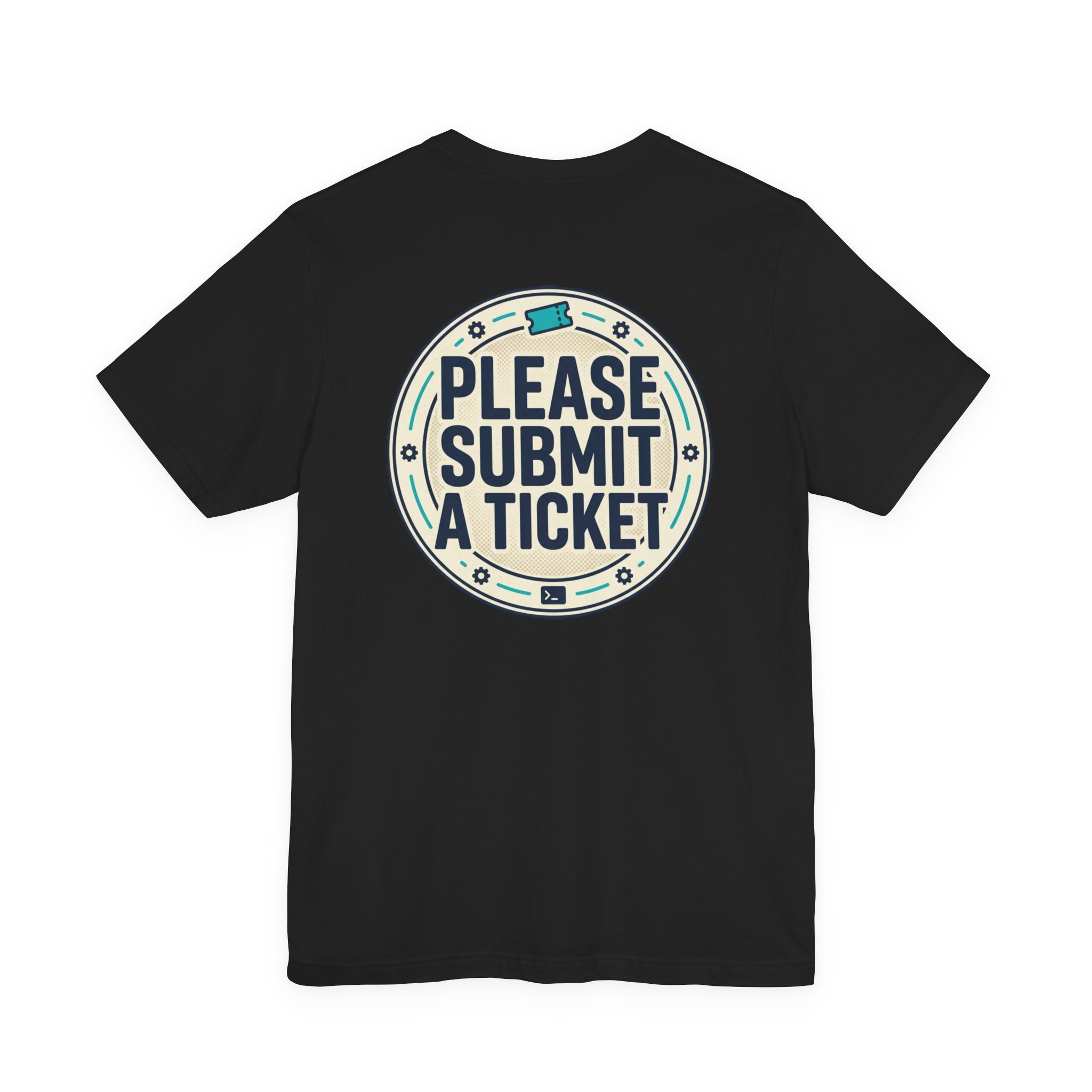 Please Submit a Ticket T-Shirt — Funny Customer Support / IT Helpdesk Tee