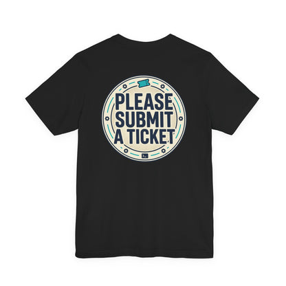 Please Submit a Ticket T-Shirt — Funny Customer Support / IT Helpdesk Tee